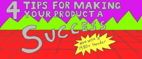4 tips for making your product a success.